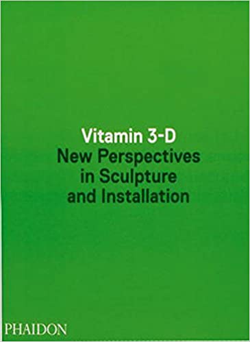 Vitamin 3-D: New Perspectives in Sculpture and Installation by Adriano Pedrosa, Laura Hoptman, Jens Hoffmann