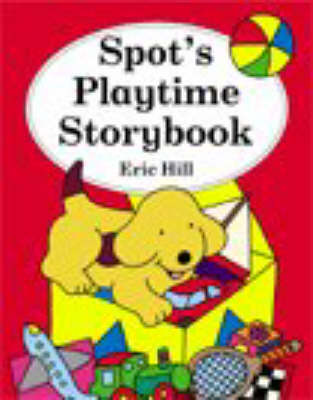 Spot's Playtime Storybook | NEW with 10 Fun Stories: Spot Dresses Up | Spot's Tree House | Spot's Breakfast | Spot's Horse | Spot's Umbrella | Spot Plays Hide and Seek | Spot's Band | Spot Digs a Hole | Spot Tidies Up | Spot's Tent