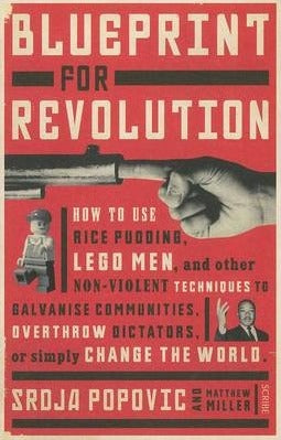 Blueprint for Revolution: How to Use Rice Pudding, Lego Men, and Other Nonviolent Techniques to Galvanize Communities, Overthrow Dictators, or Simply Change the World