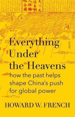 Everything Under The Heavens: How the Past Helps Shape China's Push for Global Power