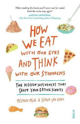 How We Eat with Our Eyes and Think with Our Stomachs: The Hidden Influences that shape our Eating Habits