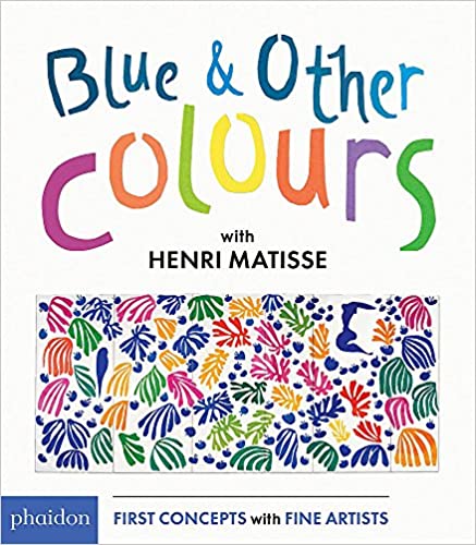 Blue & Other Colours: with Henri Matisse by Phaidon Press