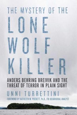 The Mystery of the Lone Wolf Killer: Anders Behring Breivik and the Threat of Terror in Plain Sight