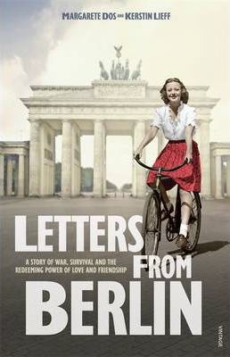 Letters from Berlin: A Story of War, Survival, and the Redeeming Power of Love and Friendship