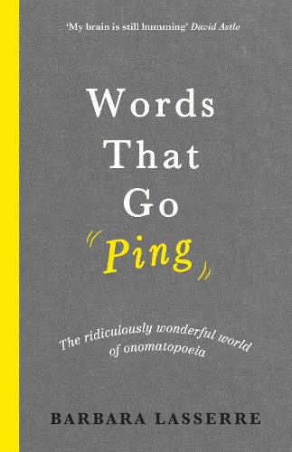 Words That Go Ping: The Ridiculously Wonderful World of Onomatopoeia