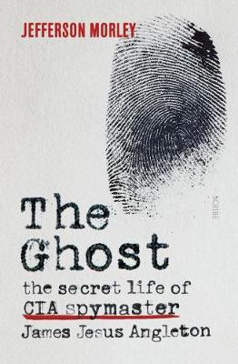 The Ghost: The Secret Life of CIA Spymaster James Jesus Angleton